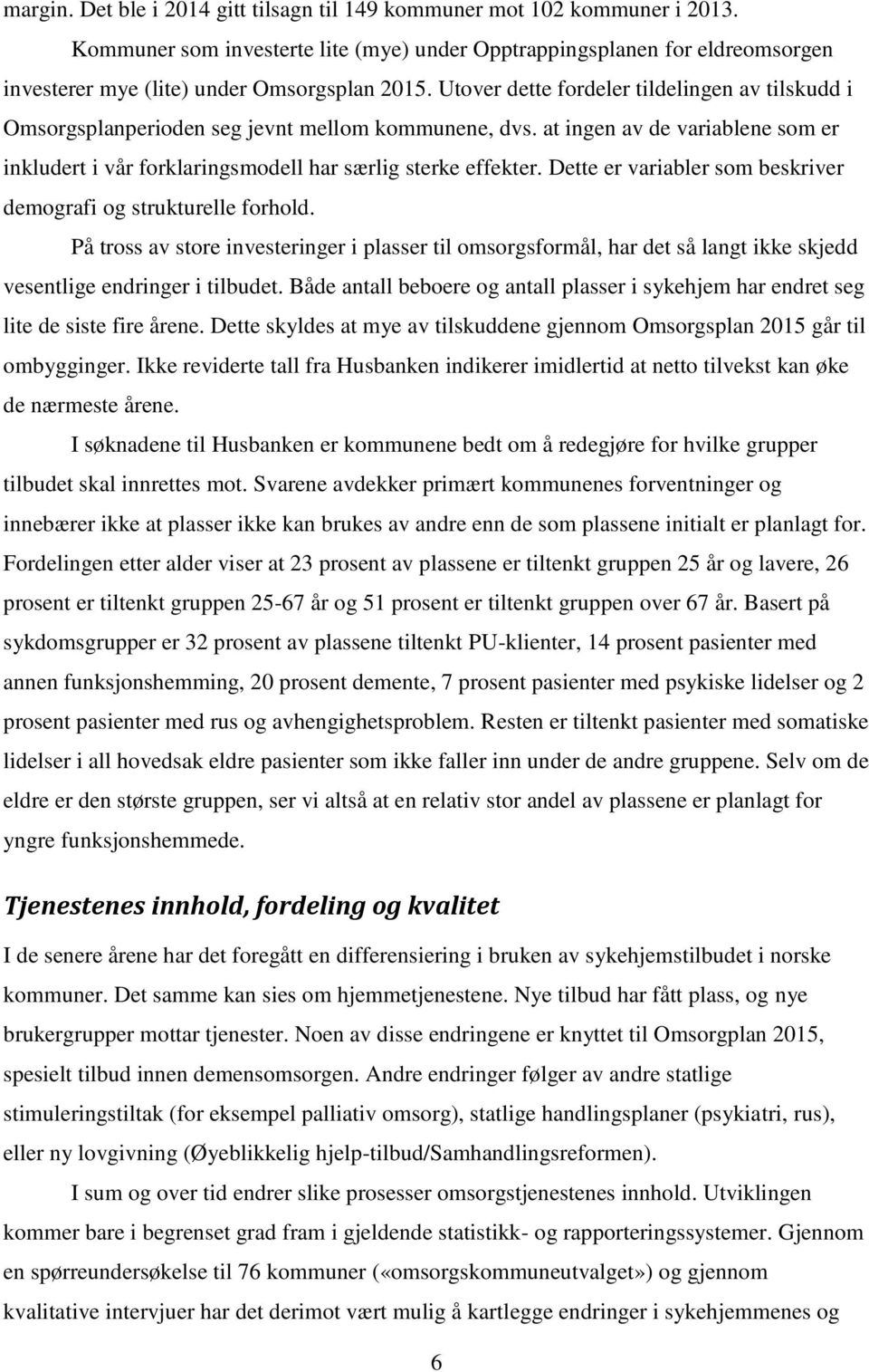 Utover dette fordeler tildelingen av tilskudd i Omsorgsplanperioden seg jevnt mellom kommunene, dvs. at ingen av de variablene som er inkludert i vår forklaringsmodell har særlig sterke effekter.