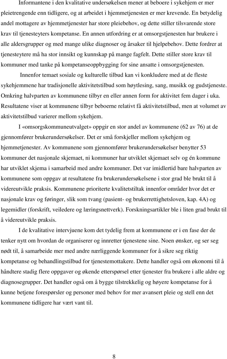 En annen utfordring er at omsorgstjenesten har brukere i alle aldersgrupper og med mange ulike diagnoser og årsaker til hjelpebehov.