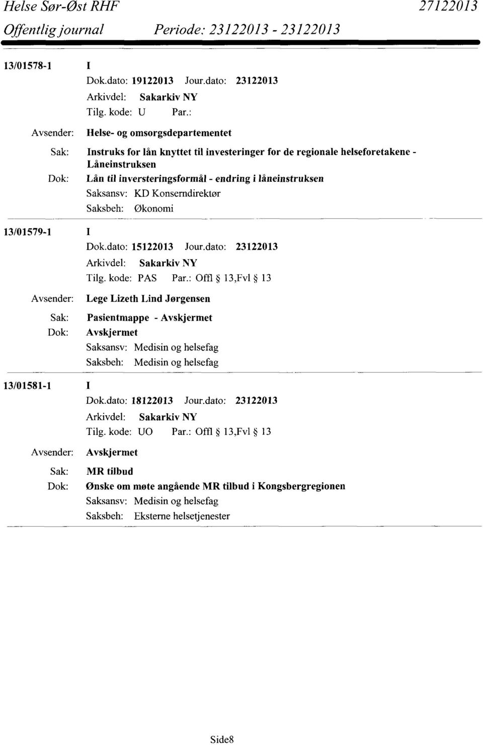 kode: PAS Par.: Offl 13,Fv1 13 Lege Lizeth Lind Jørgensen Sak: Pasientmappe - Avskjermet Dok: Avskjermet Medisin og helsefag Medisin og helsefag 13/01581-1 Dok.