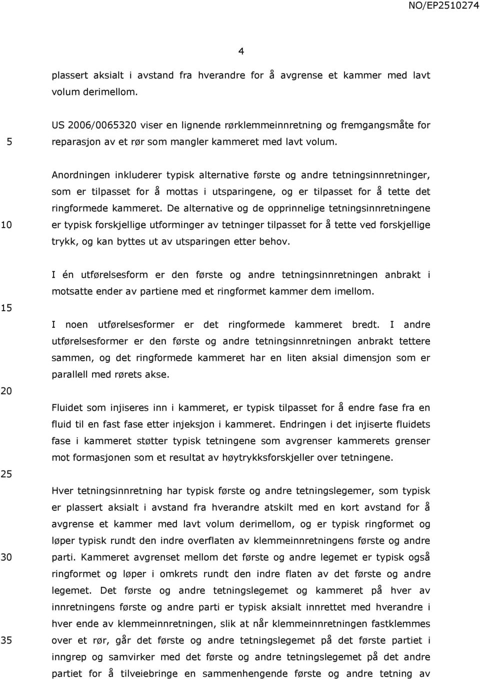 Anordningen inkluderer typisk alternative første og andre tetningsinnretninger, som er tilpasset for å mottas i utsparingene, og er tilpasset for å tette det ringformede kammeret.