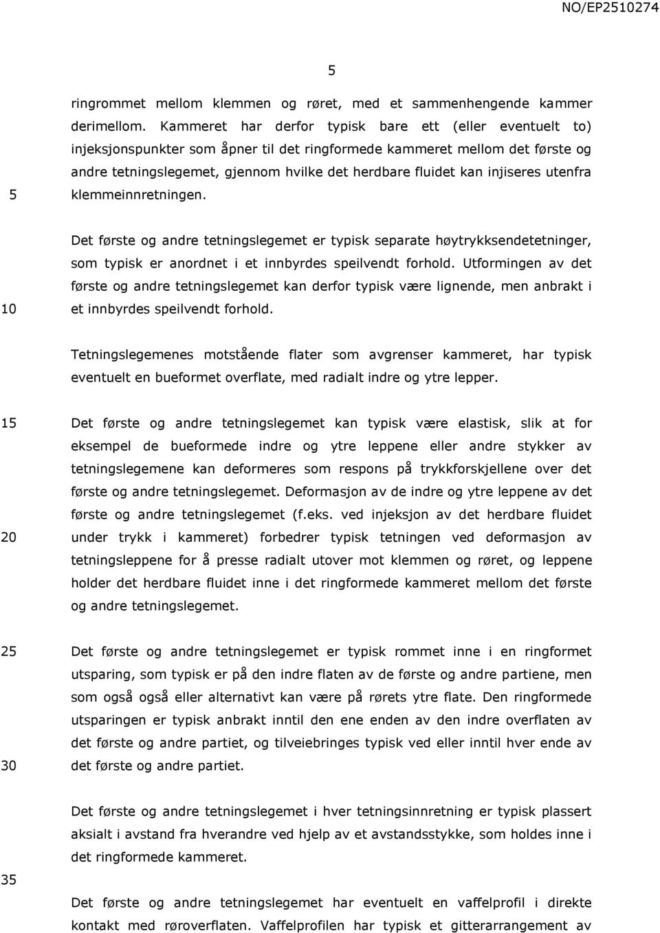 injiseres utenfra klemmeinnretningen. Det første og andre tetningslegemet er typisk separate høytrykksendetetninger, som typisk er anordnet i et innbyrdes speilvendt forhold.