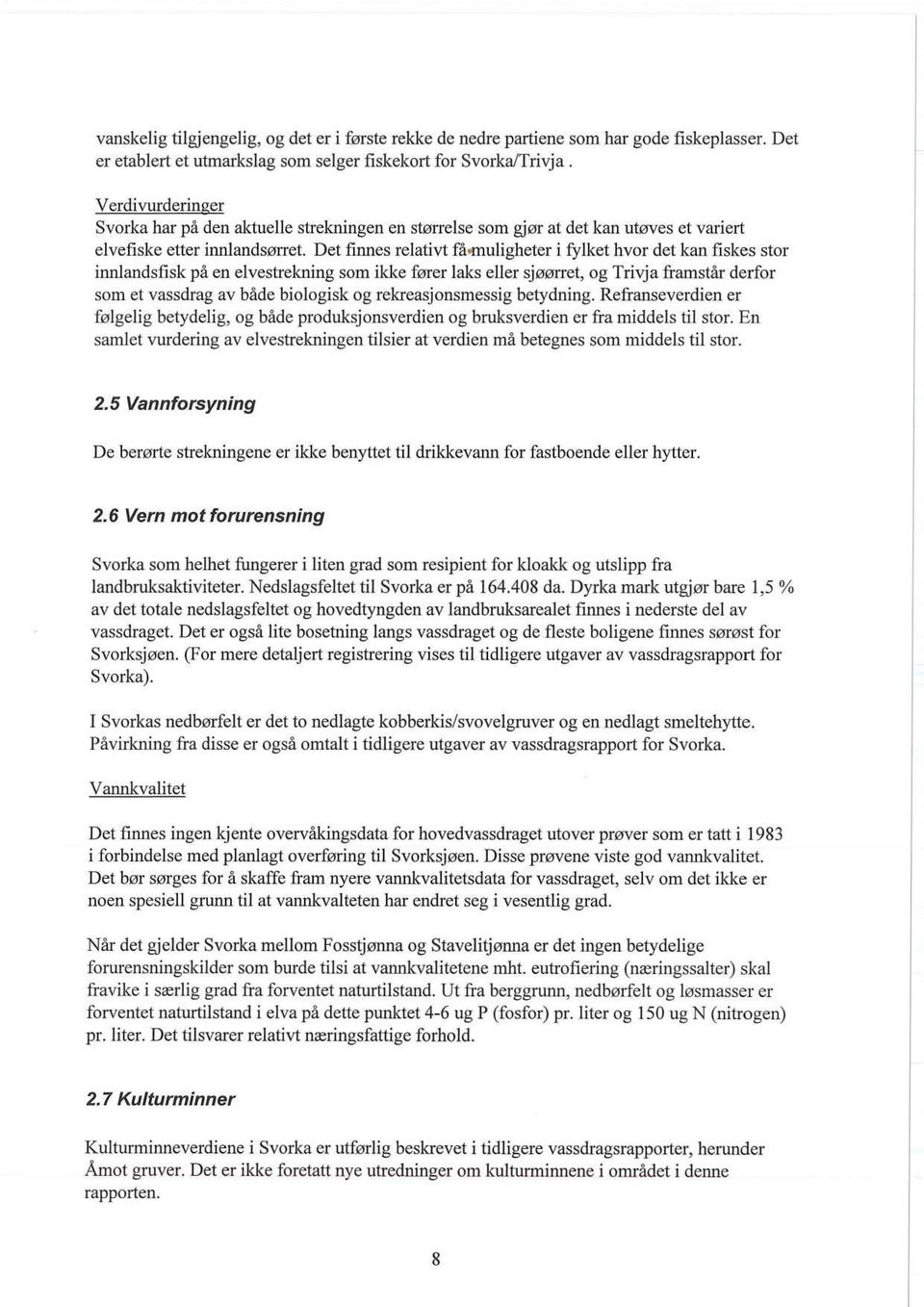 Det finnes relativt fåtltlul igheter i fylket hvor det kan fiskes stor innlandsfisk på en elvestrekning som ikke fører laks eller sjøørret, og Trivja fram står derfor som et vassdrag av både