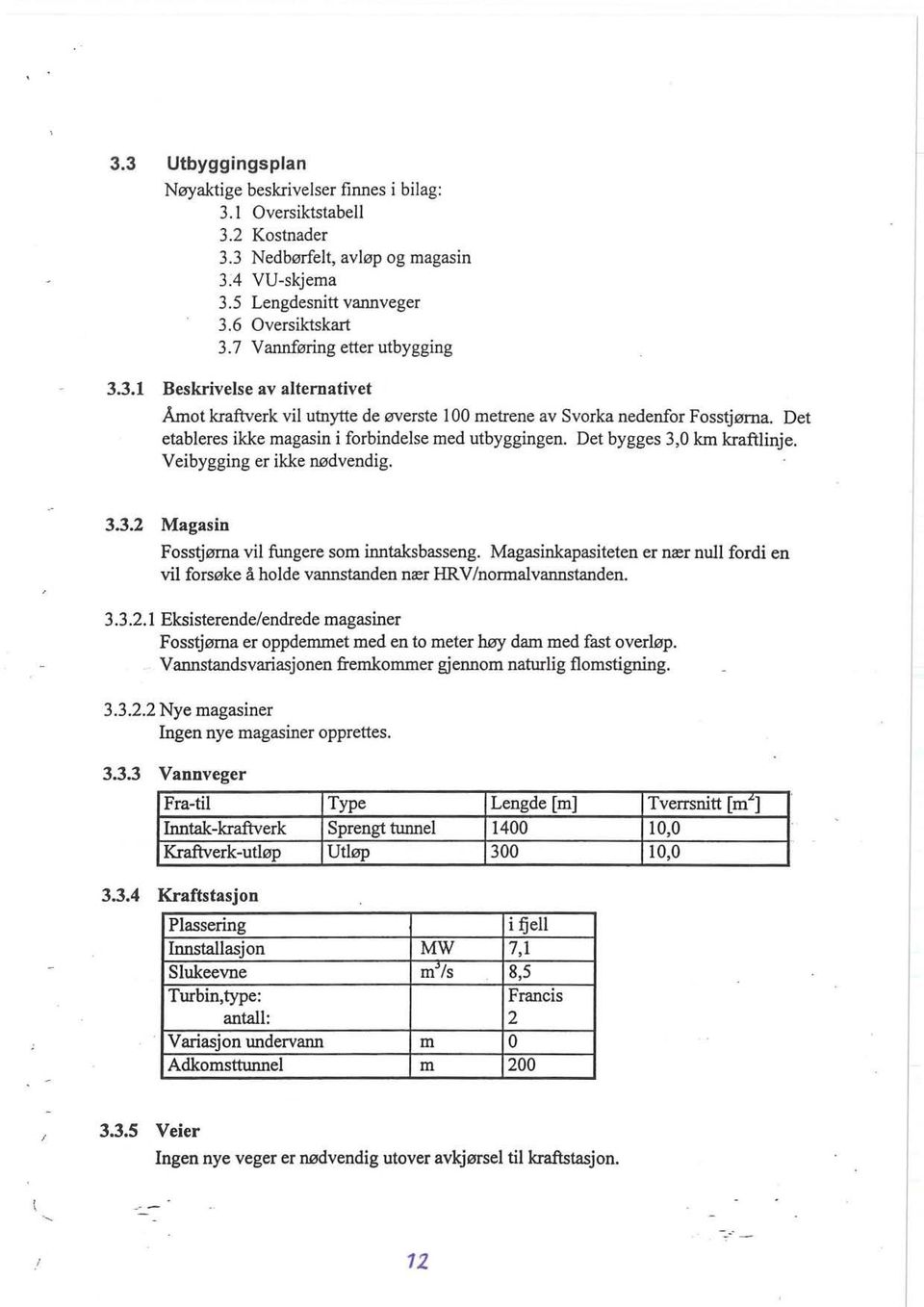 Det bygges 3,0 km kraftlinje. Veibygging er ikke nødvendig. 3.3.2 Magasin Fosstjøma vil fungere som inntaksbasseng.