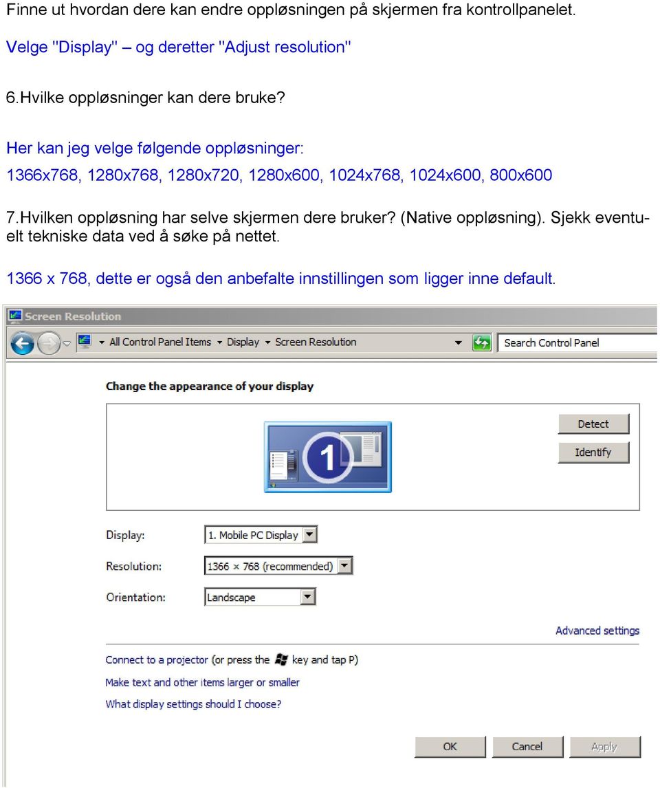 Her kan jeg velge følgende oppløsninger: 1366x768, 1280x768, 1280x720, 1280x600, 1024x768, 1024x600, 800x600 7.