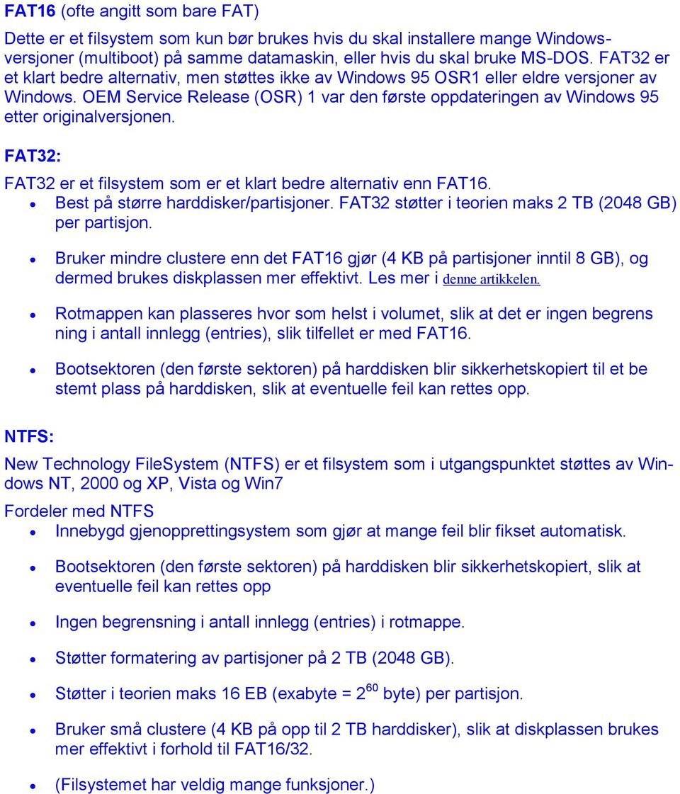 OEM Service Release (OSR) 1 var den første oppdateringen av Windows 95 etter originalversjonen. FAT32: FAT32 er et filsystem som er et klart bedre alternativ enn FAT16.