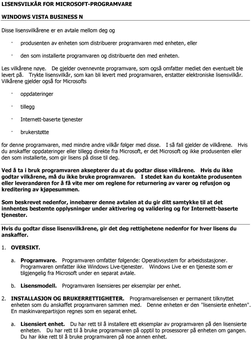 Trykte lisensvilkår, som kan bli levert med programvaren, erstatter elektroniske lisensvilkår.