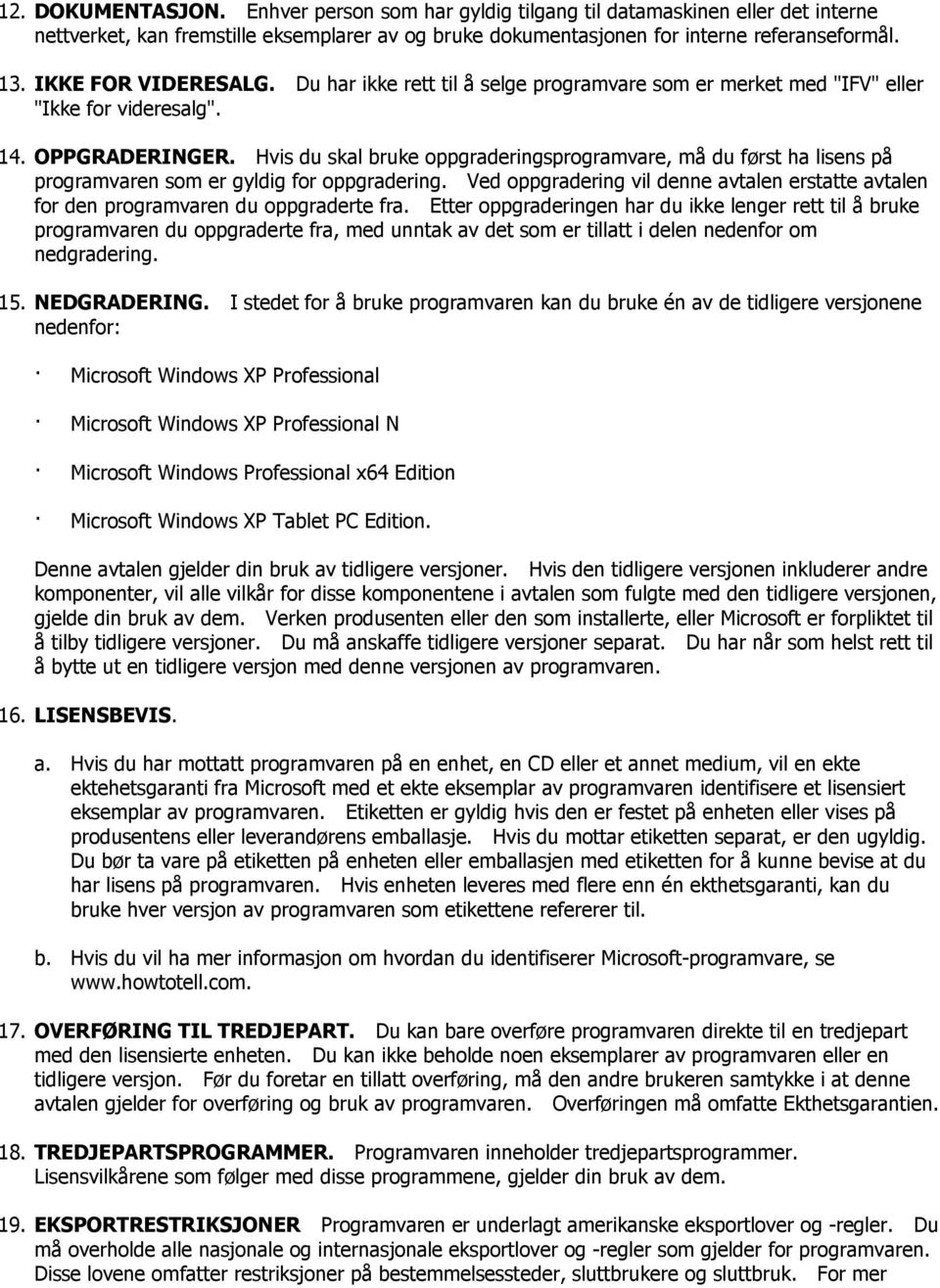 Hvis du skal bruke oppgraderingsprogramvare, må du først ha lisens på programvaren som er gyldig for oppgradering.