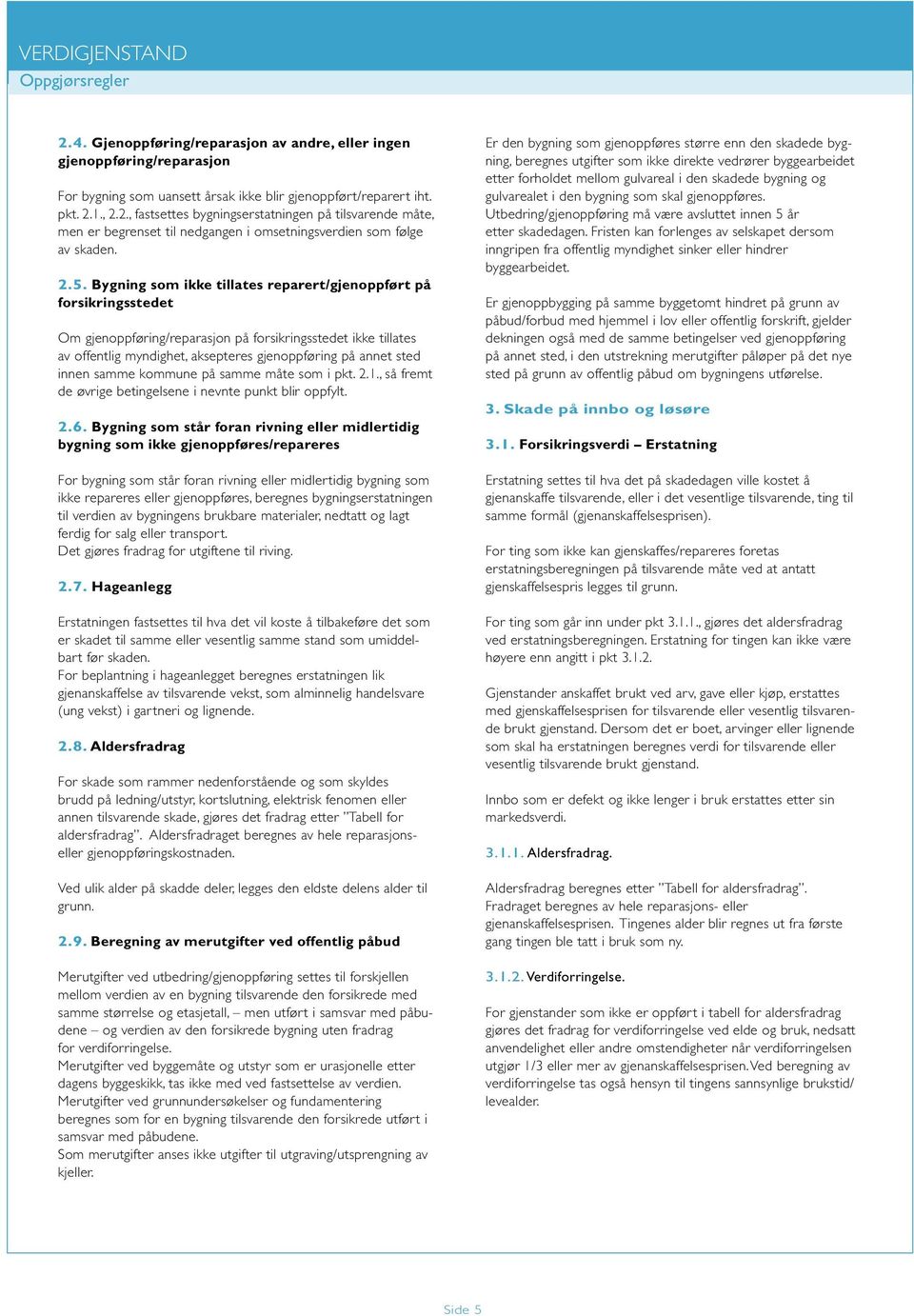 innen samme kommune på samme måte som i pkt. 2.1., så fremt de øvrige betingelsene i nevnte punkt blir oppfylt. 2.6.