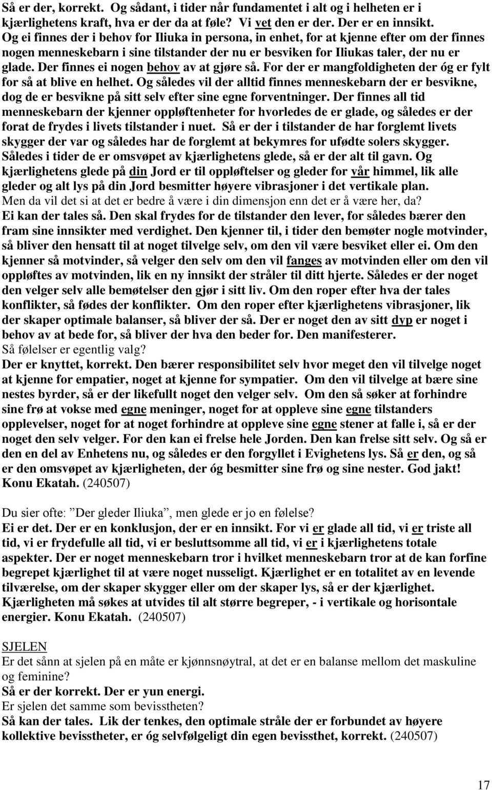 Der finnes ei nogen behov av at gjøre så. For der er mangfoldigheten der óg er fylt for så at blive en helhet.