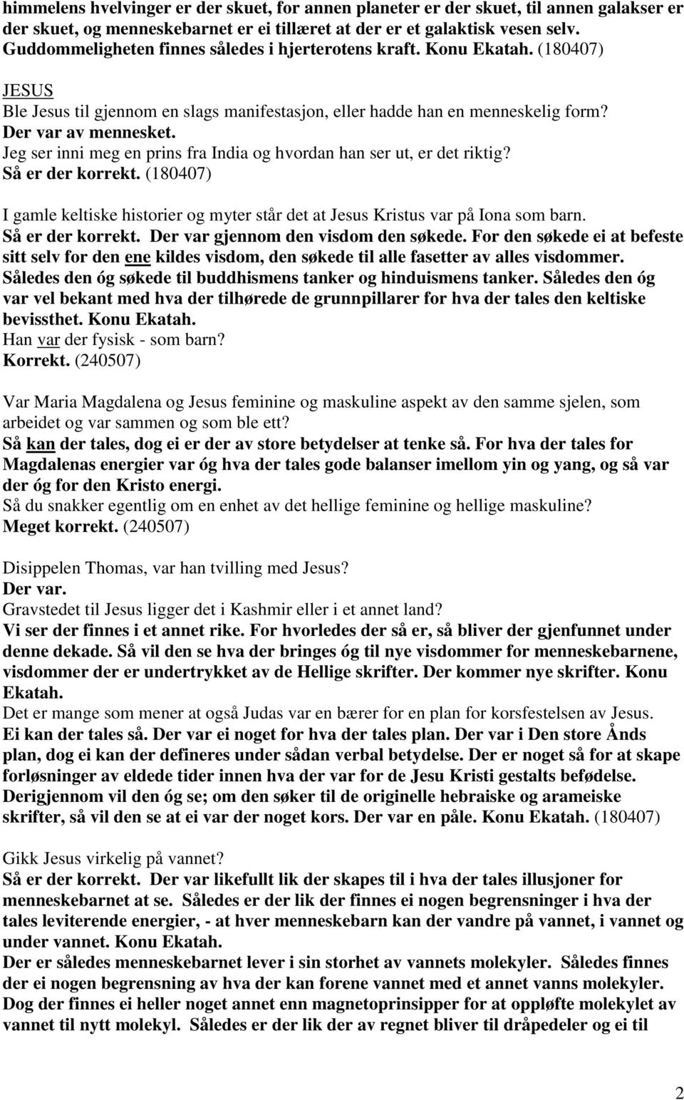 Jeg ser inni meg en prins fra India og hvordan han ser ut, er det riktig? Så er der korrekt. (180407) I gamle keltiske historier og myter står det at Jesus Kristus var på Iona som barn.