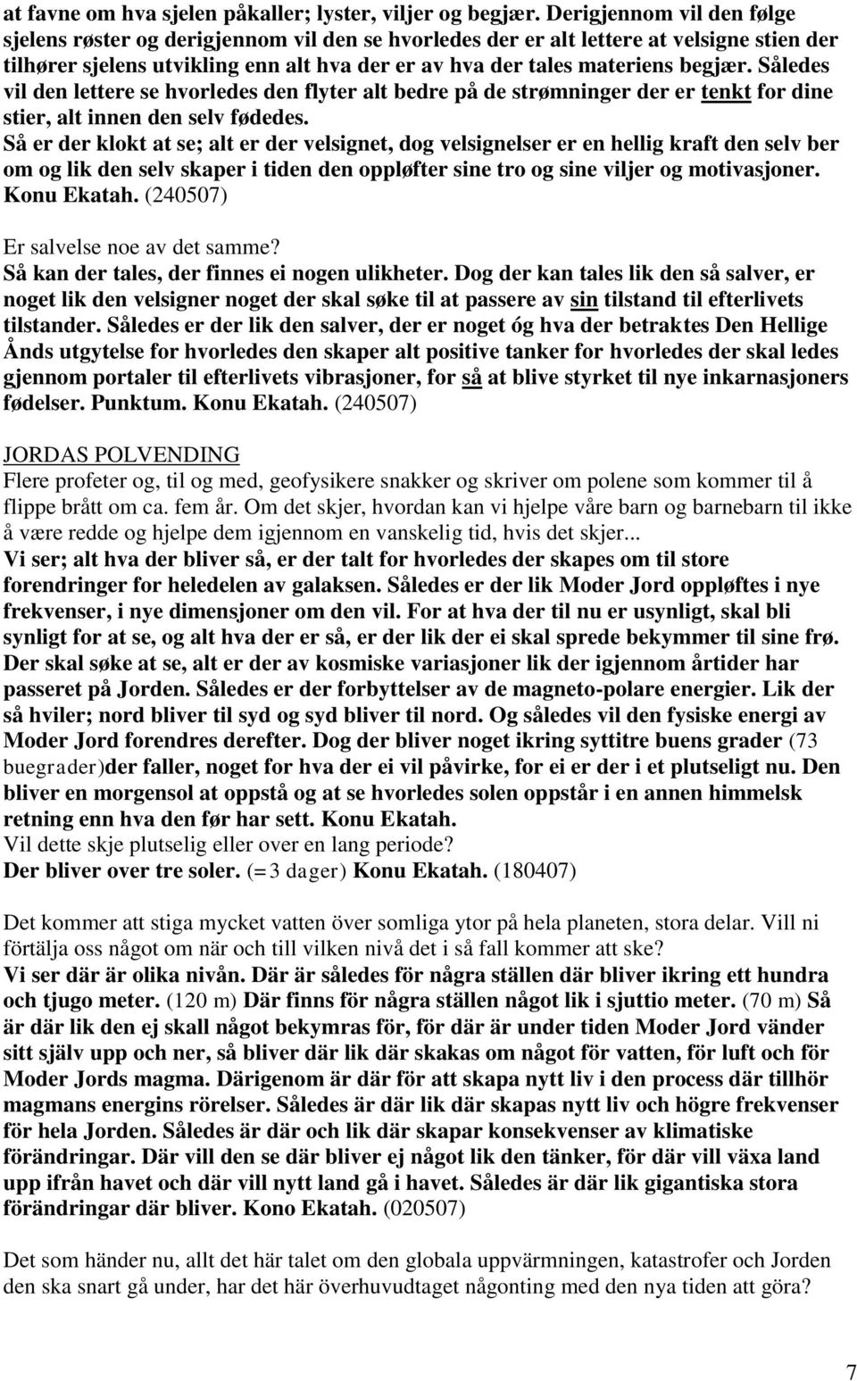 Således vil den lettere se hvorledes den flyter alt bedre på de strømninger der er tenkt for dine stier, alt innen den selv fødedes.