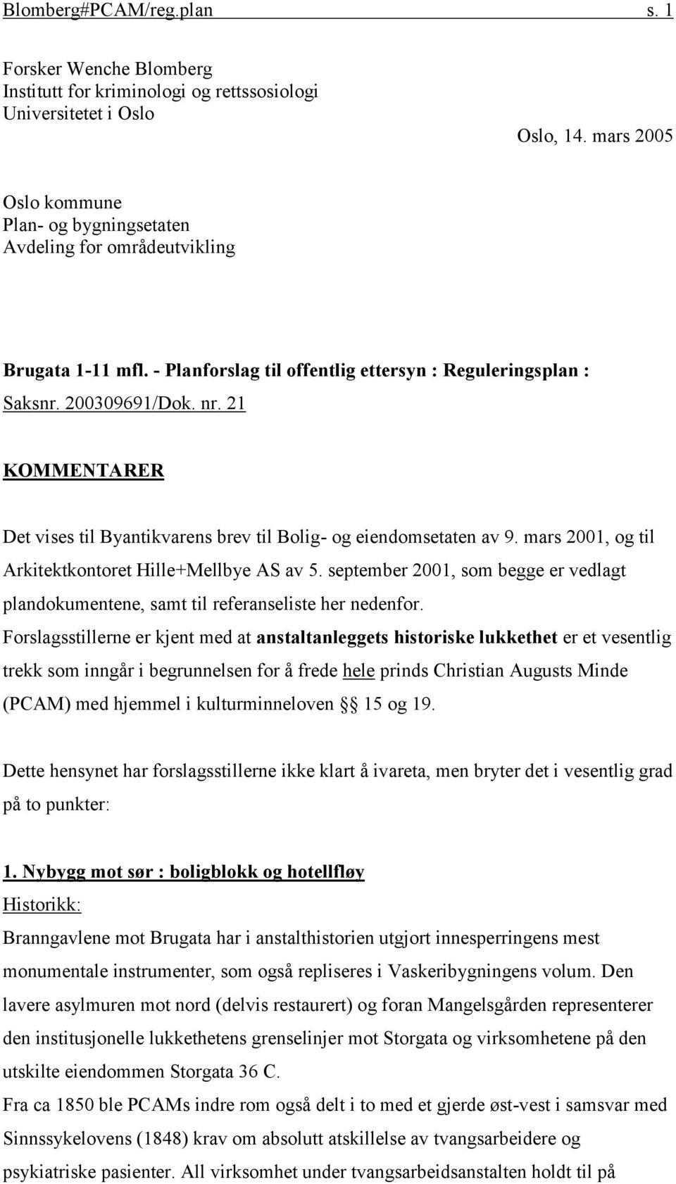 21 KOMMENTARER Det vises til Byantikvarens brev til Bolig- og eiendomsetaten av 9. mars 2001, og til Arkitektkontoret Hille+Mellbye AS av 5.