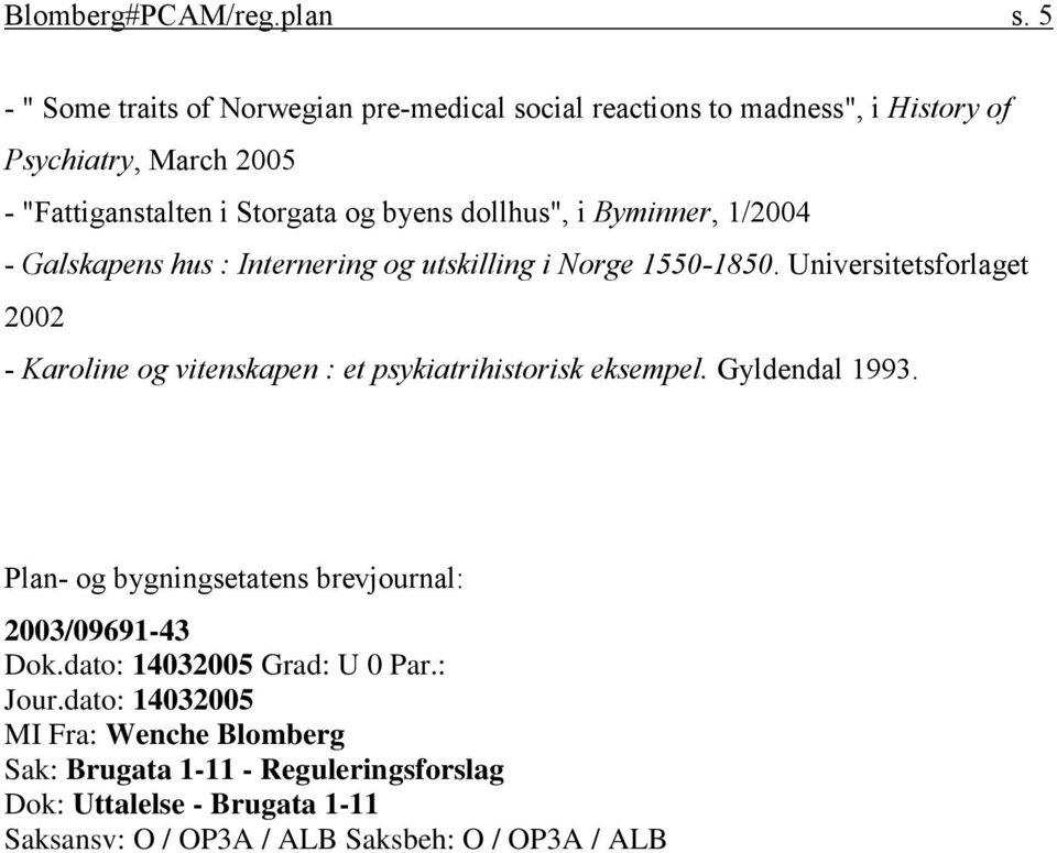 dollhus", i Byminner, 1/2004 - Galskapens hus : Internering og utskilling i Norge 1550-1850.