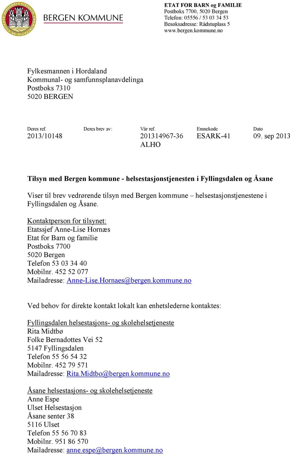 sep 2013 ALHO Tilsyn med Bergen kommune - helsestasjonstjenesten i Fyllingsdalen og Åsane Viser til brev vedrørende tilsyn med Bergen kommune helsestasjonstjenestene i Fyllingsdalen og Åsane.