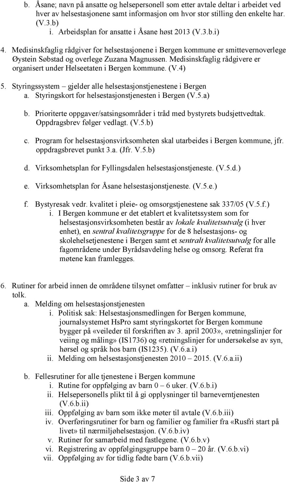 Medisinskfaglig rådgivere er organisert under Helseetaten i Bergen kommune. (V.4) 5. Styringssystem gjelder alle helsestasjonstjenestene i Bergen a.