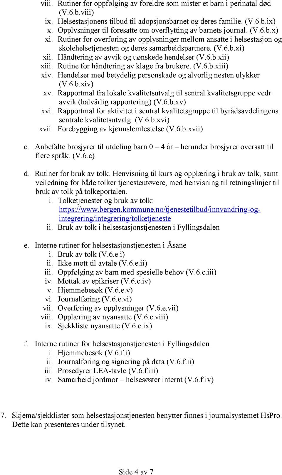 (V.6.b.xi) xii. Håndtering av avvik og uønskede hendelser (V.6.b.xii) xiii. Rutine for håndtering av klage fra brukere. (V.6.b.xiii) xiv.