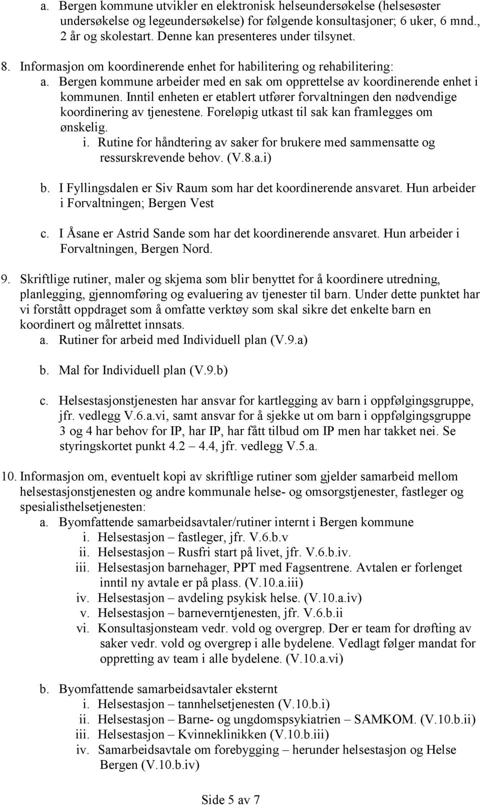 Inntil enheten er etablert utfører forvaltningen den nødvendige koordinering av tjenestene. Foreløpig utkast til sak kan framlegges om ønskelig. i.