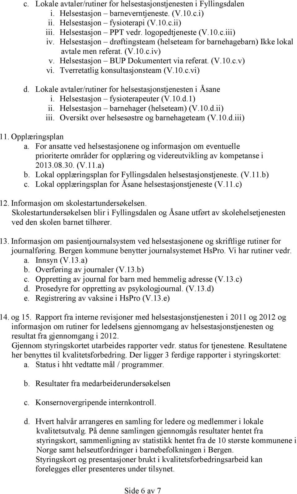 Tverretatlig konsultasjonsteam (V.10.c.vi) d. Lokale avtaler/rutiner for helsestasjonstjenesten i Åsane i. Helsestasjon fysioterapeuter (V.10.d.1) ii. Helsestasjon barnehager (helseteam) (V.10.d.ii) iii.