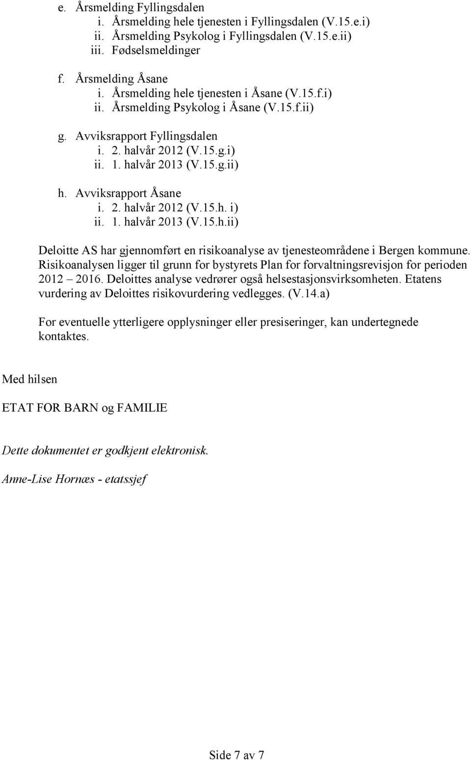 Avviksrapport Åsane i. 2. halvår 2012 (V.15.h. i) ii. 1. halvår 2013 (V.15.h.ii) Deloitte AS har gjennomført en risikoanalyse av tjenesteområdene i Bergen kommune.