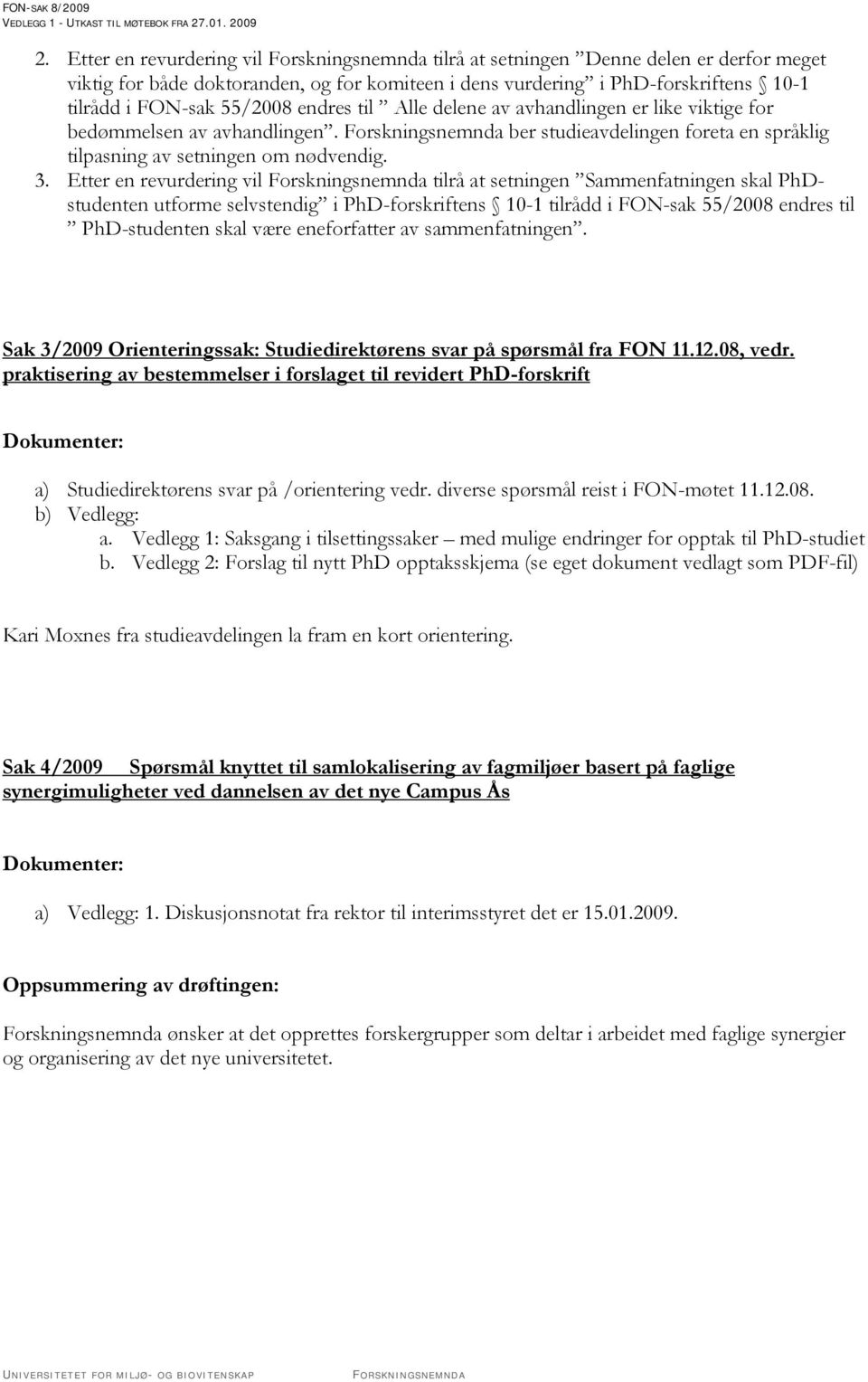 55/2008 endres til Alle delene av avhandlingen er like viktige for bedømmelsen av avhandlingen. Forskningsnemnda ber studieavdelingen foreta en språklig tilpasning av setningen om nødvendig. 3.