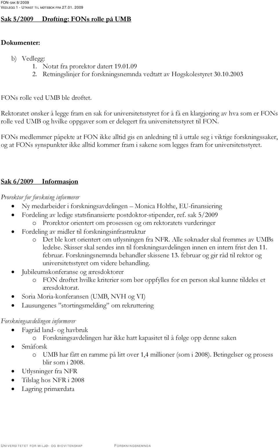 Rektoratet ønsker å legge fram en sak for universitetsstyret for å få en klargjøring av hva som er FONs rolle ved UMB og hvilke oppgaver som er delegert fra universitetsstyret til FON.