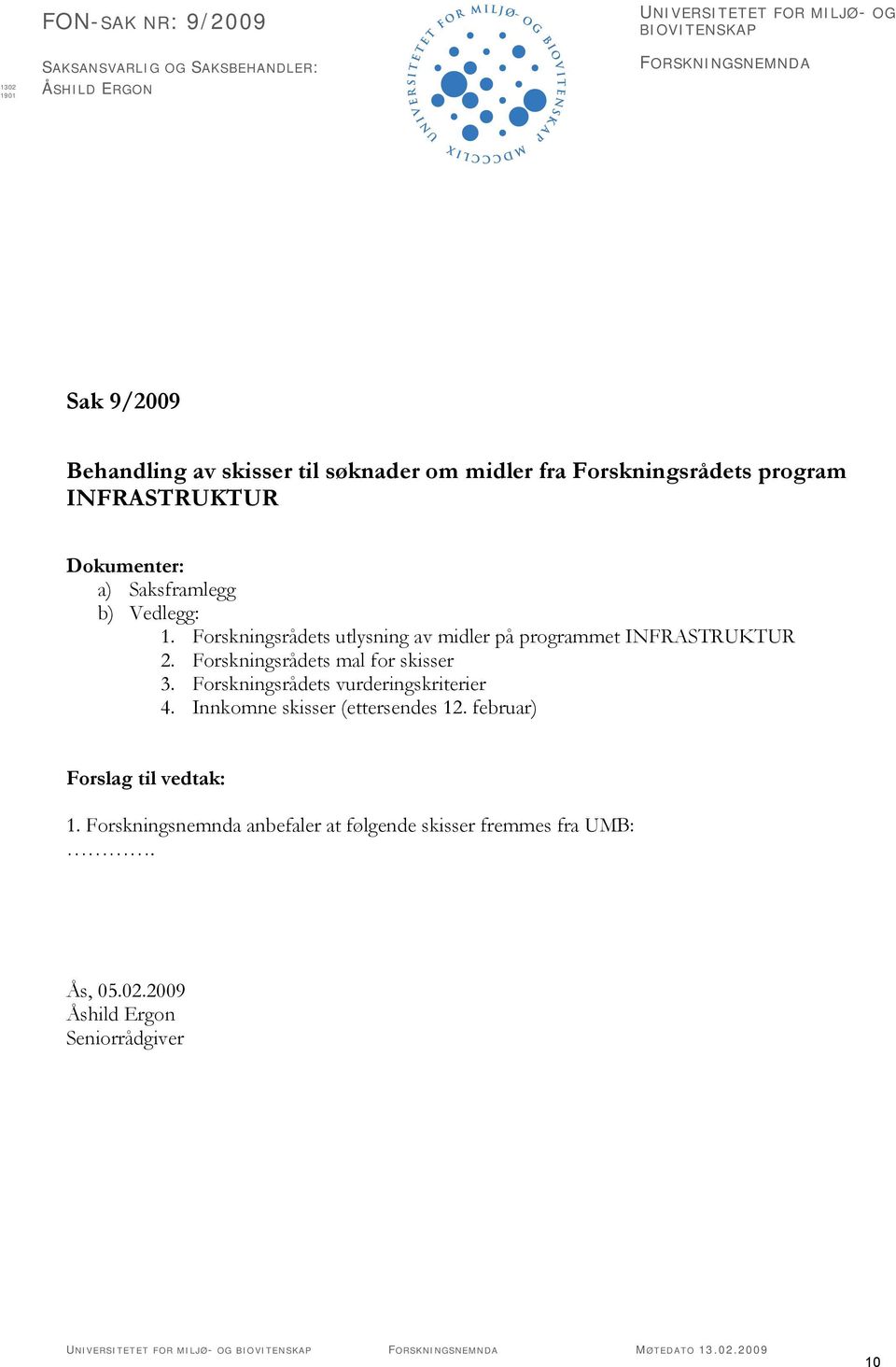 Forskningsrådets utlysning av midler på programmet INFRASTRUKTUR 2. Forskningsrådets mal for skisser 3. Forskningsrådets vurderingskriterier 4.