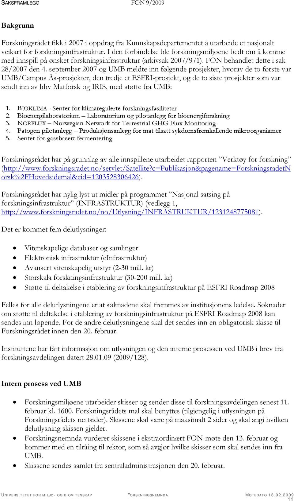 september 2007 og UMB meldte inn følgende prosjekter, hvorav de to første var UMB/Campus Ås-prosjekter, den tredje et ESFRI-prosjekt, og de to siste prosjekter som var sendt inn av hhv Matforsk og