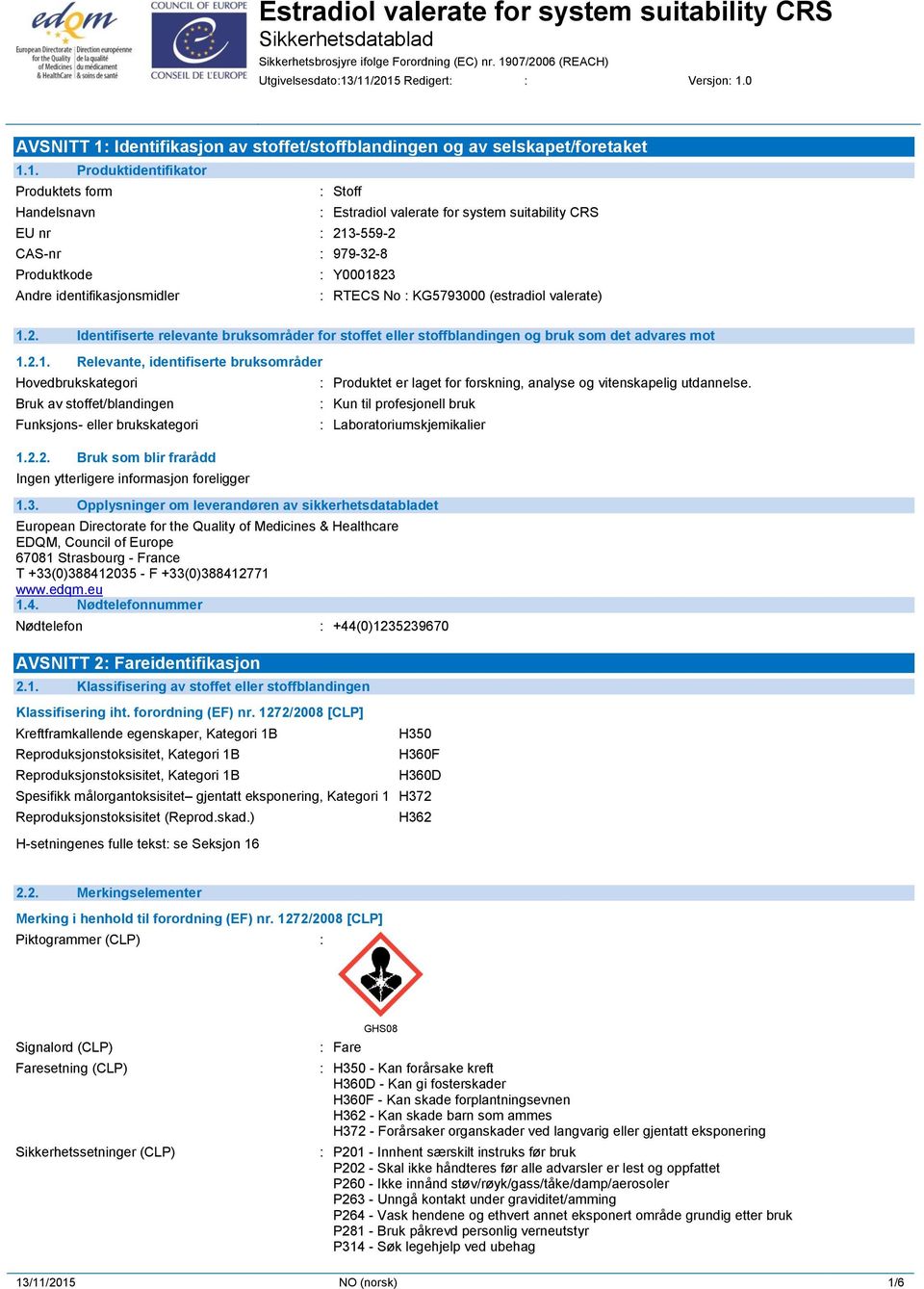 system suitability CRS EU nr : 213-559-2 CAS-nr : 979-32-8 Produktkode : Y0001823 Andre identifikasjonsmidler : RTECS No : KG5793000 (estradiol valerate) 1.2. Identifiserte relevante bruksområder for stoffet eller stoffblandingen og bruk som det advares mot 1.