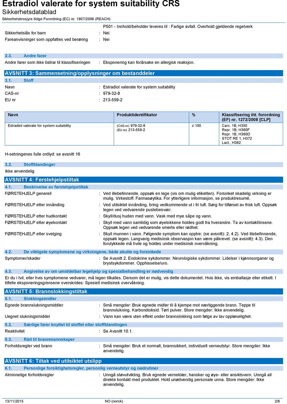 Stoff Navn : Estradiol valerate for system suitability CAS-nr : 979-32-8 EU nr : 213-559-2 Navn Produktidentifikator % Klassifisering iht. forordning (EF) nr.