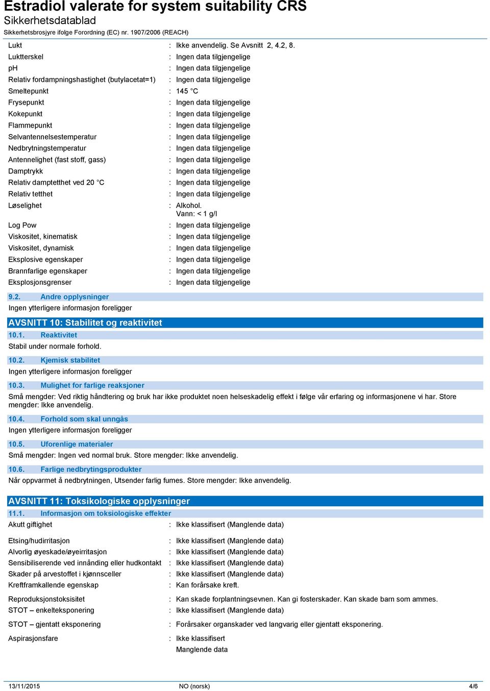 Damptrykk Relativ damptetthet ved 20 C Relativ tetthet Løselighet Log Pow Viskositet, kinematisk Viskositet, dynamisk Eksplosive egenskaper Brannfarlige egenskaper Eksplosjonsgrenser 9.2. Andre opplysninger AVSNITT 10: Stabilitet og reaktivitet 10.