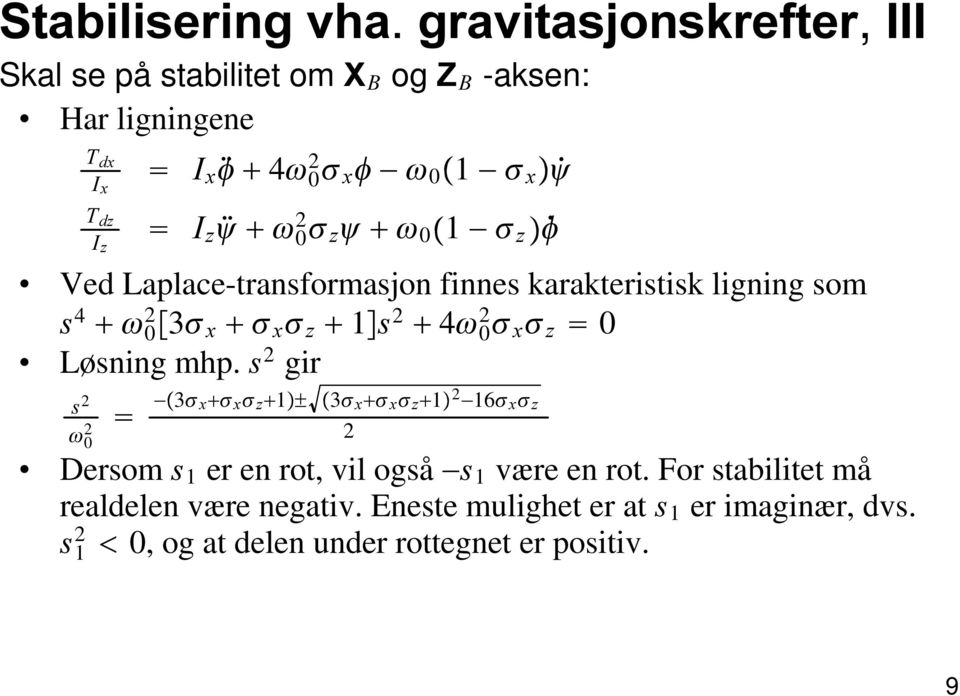 a ] Ãd% Ved Laplace-ransformasjon finnes karakerisisk ligning som V 4 + g 2 0 Ä3a [ + a [ a ] + 1ÅV 2 + 4g 2 0 a [ a ] = 0 Løsning mhp.