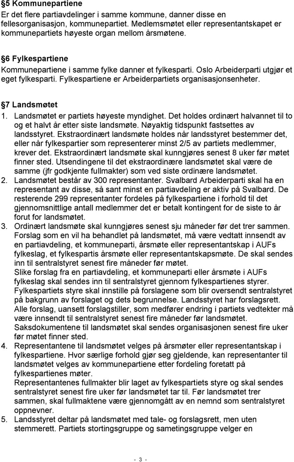 Oslo Arbeiderparti utgjør et eget fylkesparti. Fylkespartiene er Arbeiderpartiets organisasjonsenheter. 7 Landsmøtet 1. Landsmøtet er partiets høyeste myndighet.