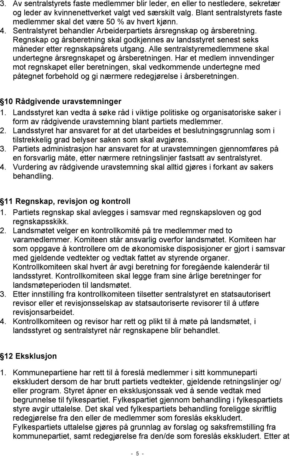 Regnskap og årsberetning skal godkjennes av landsstyret senest seks måneder etter regnskapsårets utgang. Alle sentralstyremedlemmene skal undertegne årsregnskapet og årsberetningen.