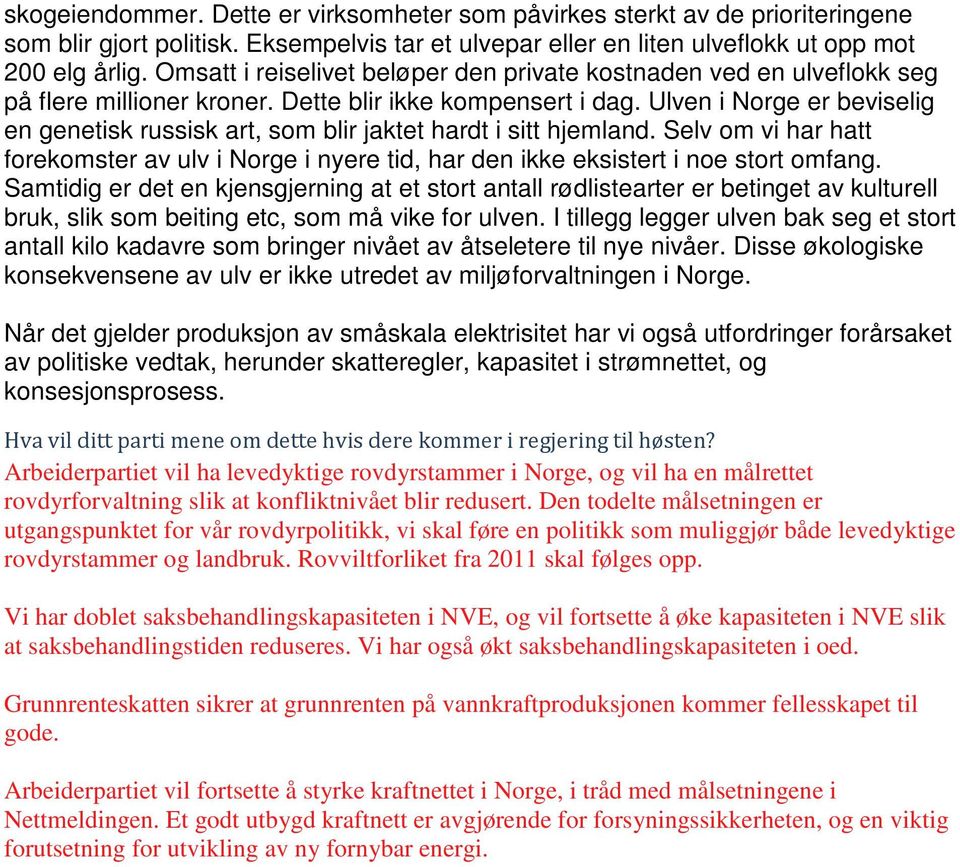 Ulven i Norge er beviselig en genetisk russisk art, som blir jaktet hardt i sitt hjemland. Selv om vi har hatt forekomster av ulv i Norge i nyere tid, har den ikke eksistert i noe stort omfang.