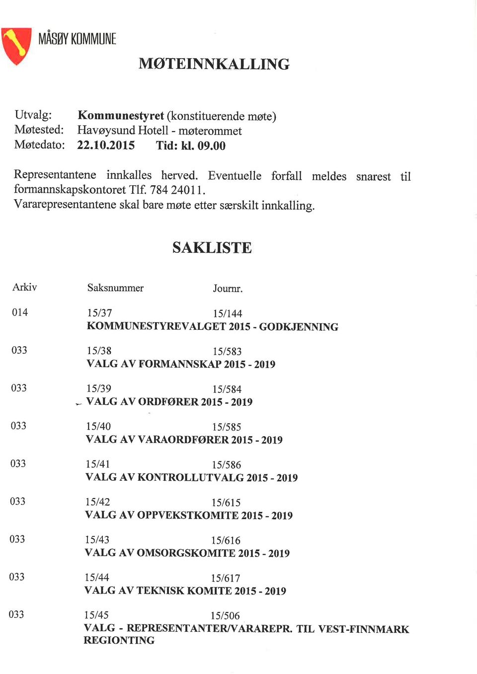 SAKLISTE Arkiv Saksnummer Journr 014 15137 t5tr44 KOMMUNESTYREVALGET 2OI5. GODKJENNING 033 tst38 15/583 VALG AV FORMANNSKAP 2015-2OI9 033 15/39 tsts9{ -. VALG AV ORDFøRER 2OI5.