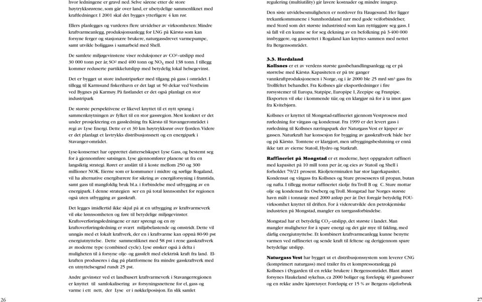 samt utvikle boliggass i samarbeid med Shell. De samlete miljøgevinstene viser reduksjoner av CO 2 utslipp med 30 000 tonn per år, SO 2 med 400 tonn og NO X med 138 tonn.