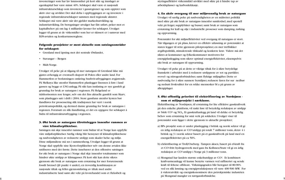 Det skal delta i oppbyggingen av og investere i regionale infrastrukturselskaper sammen med regionale aktører. Selskapet må være aktiv når det gjelder markedsutvikling og industriutvikling.