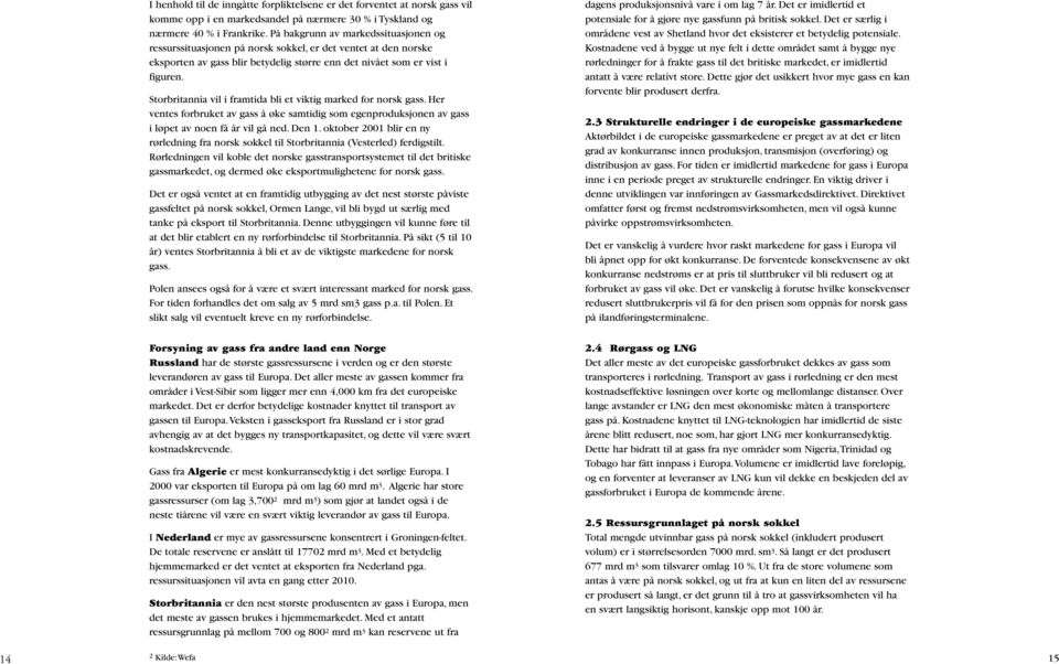 Storbritannia vil i framtida bli et viktig marked for norsk gass. Her ventes forbruket av gass å øke samtidig som egenproduksjonen av gass i løpet av noen få år vil gå ned. Den 1.