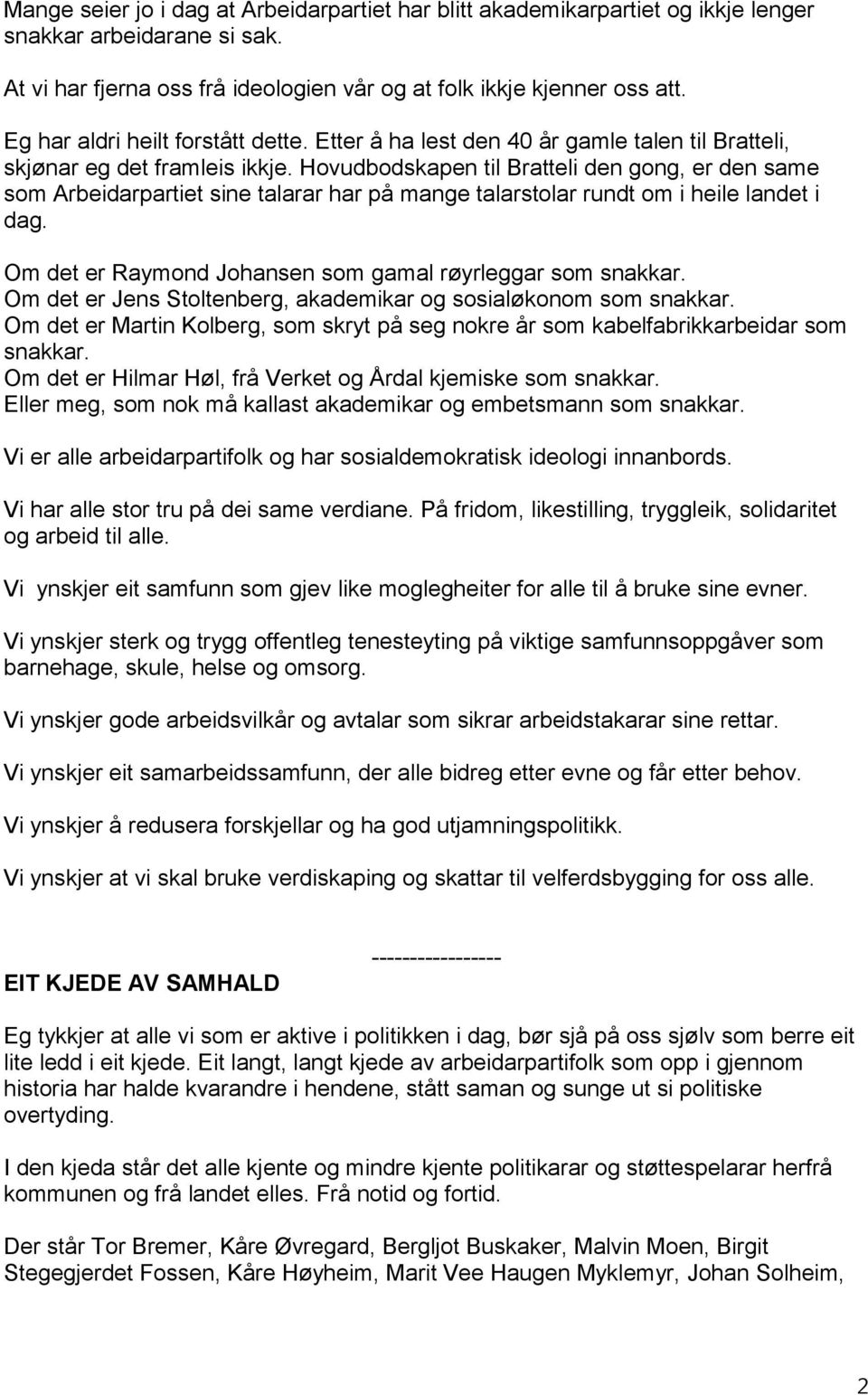 Hovudbodskapen til Bratteli den gong, er den same som Arbeidarpartiet sine talarar har på mange talarstolar rundt om i heile landet i dag. Om det er Raymond Johansen som gamal røyrleggar som snakkar.