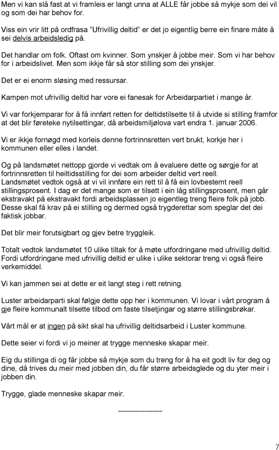 Som vi har behov for i arbeidslivet. Men som ikkje får så stor stilling som dei ynskjer. Det er ei enorm sløsing med ressursar.