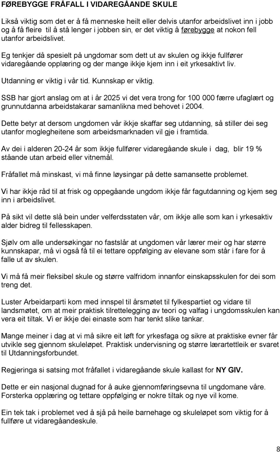 Utdanning er viktig i vår tid. Kunnskap er viktig. SSB har gjort anslag om at i år 2025 vi det vera trong for 100 000 færre ufaglært og grunnutdanna arbeidstakarar samanlikna med behovet i 2004.