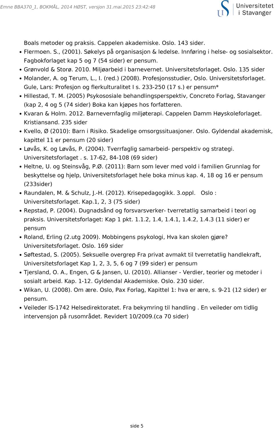 Profesjonsstudier, Oslo. Universitetsforlaget. Gule, Lars: Profesjon og flerkulturalitet I s. 233-250 (17 s.) er pensum* Hillestad, T. M.