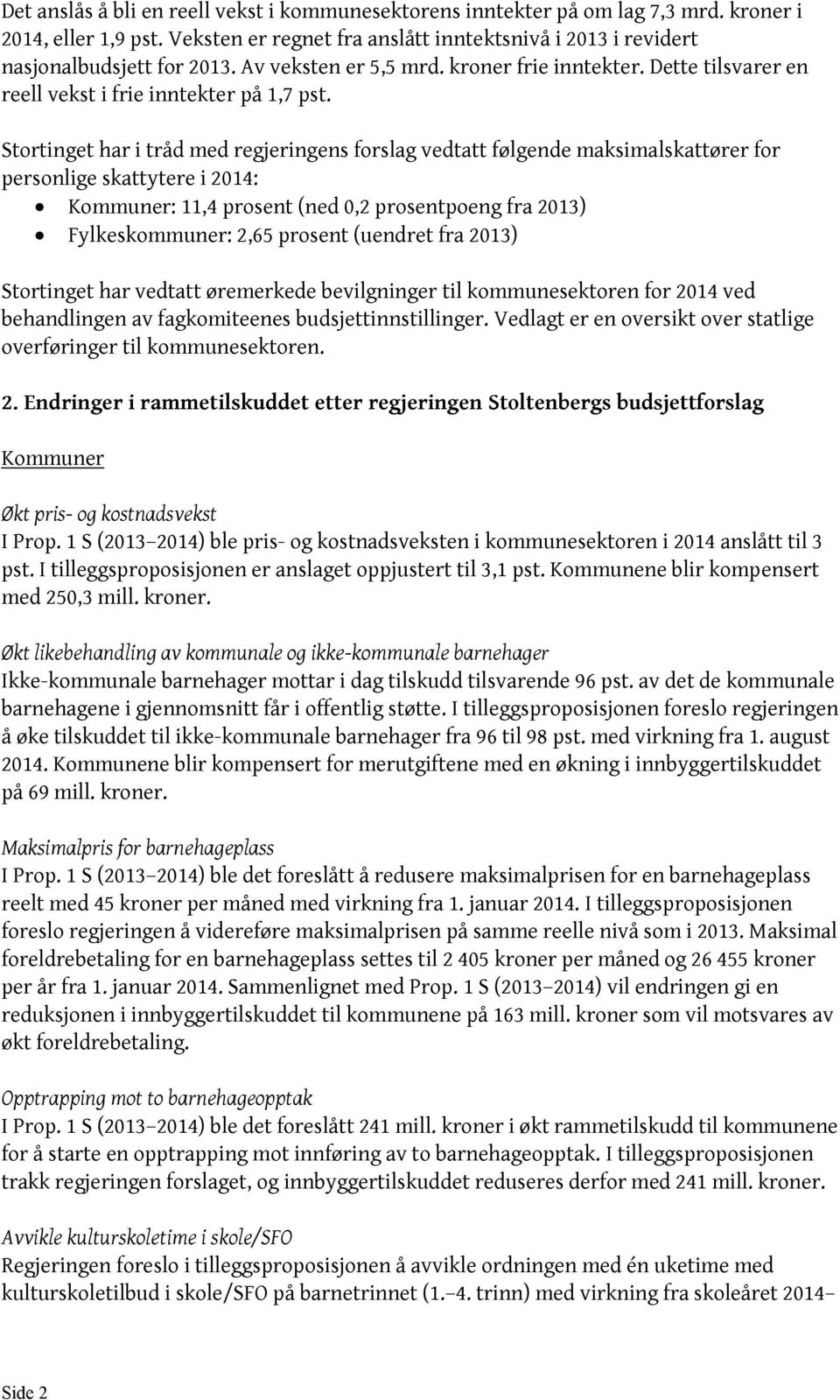 Stortinget har i tråd med regjeringens forslag vedtatt følgende maksimalskattører for personlige skattytere i 2014: Kommuner: 11,4 prosent (ned 0,2 prosentpoeng fra 2013) Fylkeskommuner: 2,65 prosent