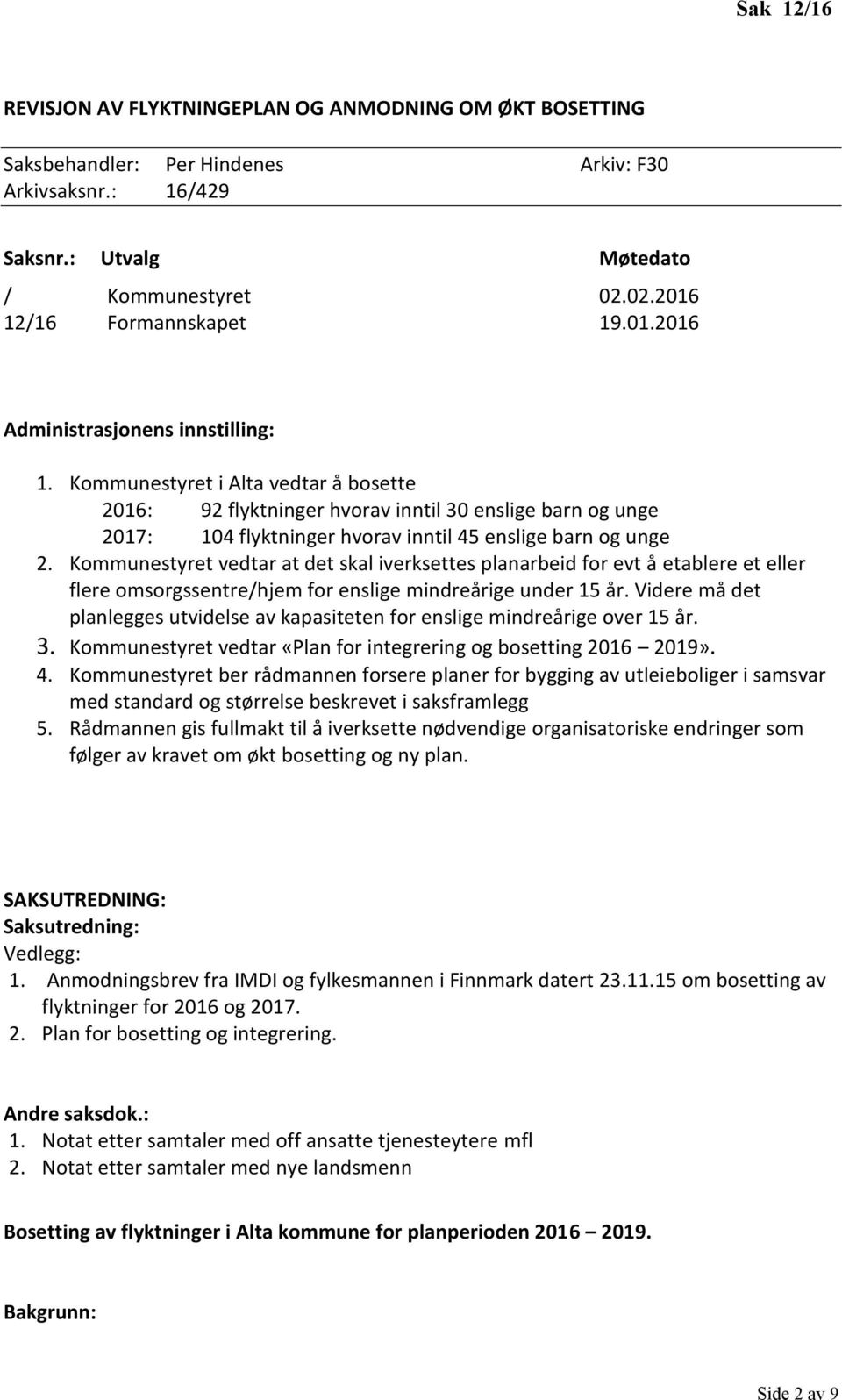 Kommunestyret i Alta vedtar å bosette 2016: 92 flyktninger hvorav inntil 30 enslige barn og unge 2017: 104 flyktninger hvorav inntil 45 enslige barn og unge 2.