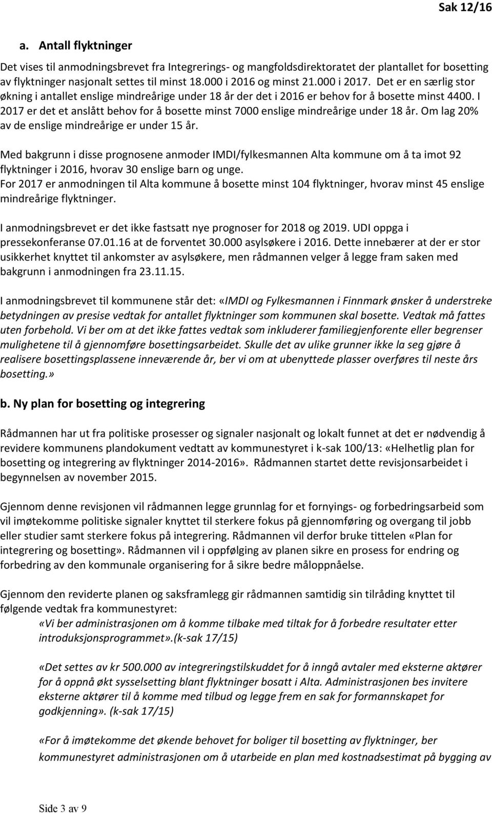 I 2017 er det et anslått behov for å bosette minst 7000 enslige mindreårige under 18 år. Om lag 20% av de enslige mindreårige er under 15 år.