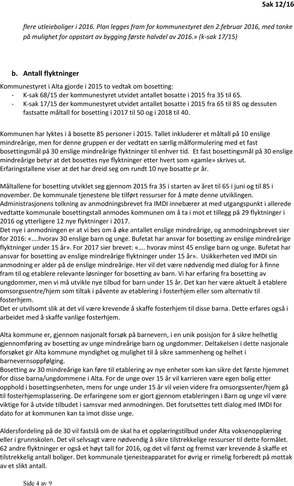 - K-sak 17/15 der kommunestyret utvidet antallet bosatte i 2015 fra 65 til 85 og dessuten fastsatte måltall for bosetting i 2017 til 50 og i 2018 til 40.