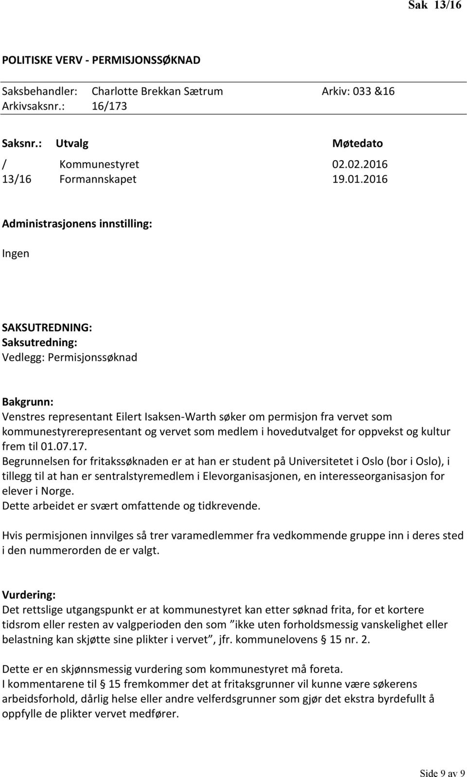 2016 Administrasjonens innstilling: Ingen SAKSUTREDNING: Saksutredning: Vedlegg: Permisjonssøknad Bakgrunn: Venstres representant Eilert Isaksen-Warth søker om permisjon fra vervet som