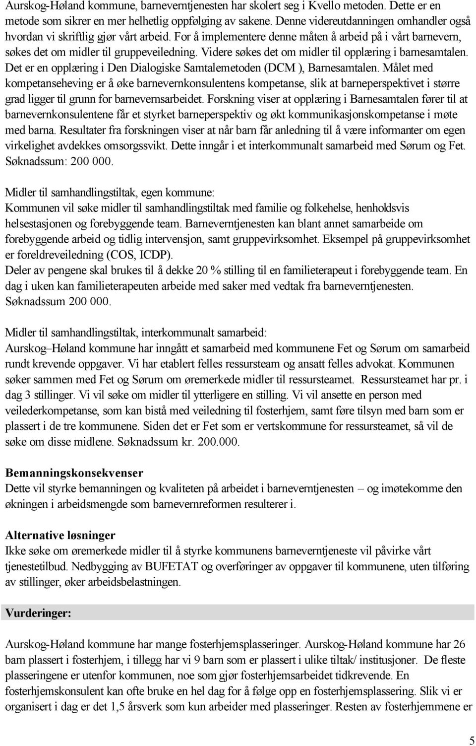 Videre søkes det om midler til opplæring i barnesamtalen. Det er en opplæring i Den Dialogiske Samtalemetoden (DCM ), Barnesamtalen.