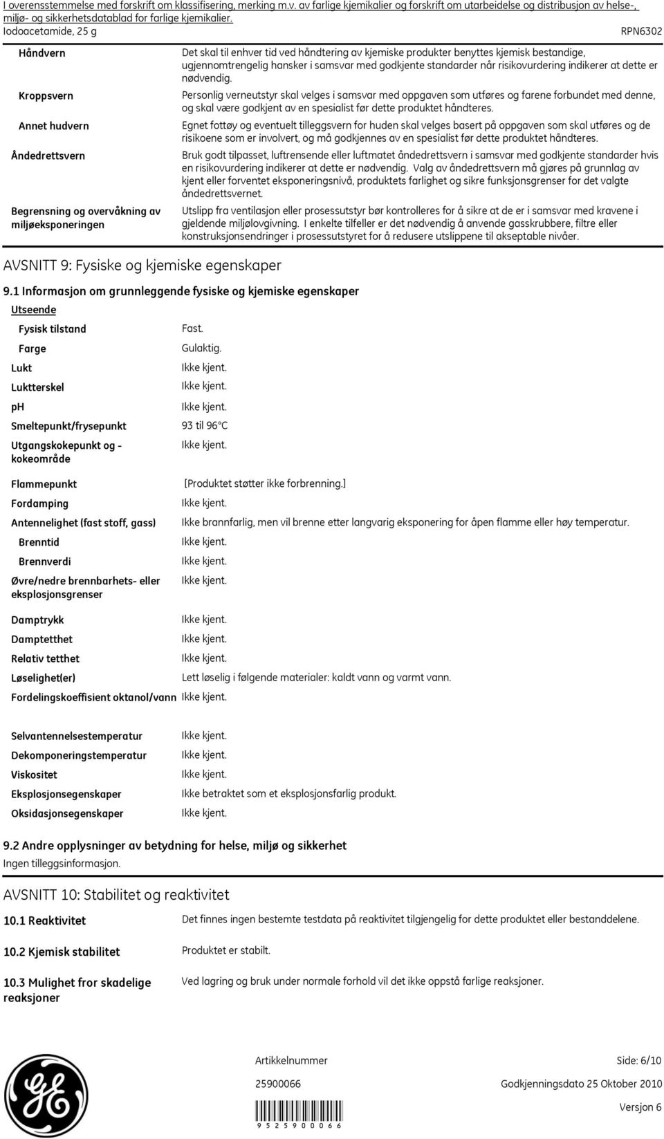 Personlig verneutstyr skal velges i samsvar med oppgaven som utføres og farene forbundet med denne, og skal være godkjent av en spesialist før dette produktet håndteres.