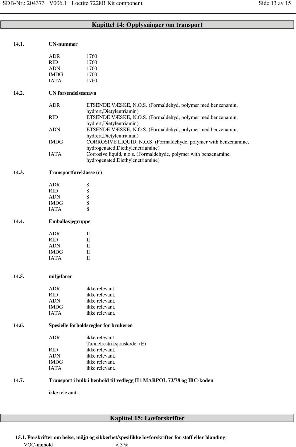 O.S. (Formaldehyde, polymer with benzenamine, hydrogenated,diethylenetriamine) Corrosive liquid, n.o.s. (Formaldehyde, polymer with benzenamine, hydrogenated,diethylenetriamine) 14.3.